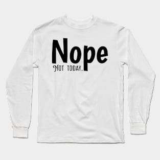 Nope Not today Long Sleeve T-Shirt